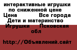 интерактивные игрушки по сниженной цене › Цена ­ 1 690 - Все города Дети и материнство » Игрушки   . Псковская обл.